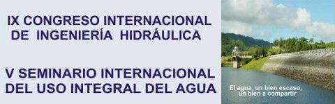 IX Congreso Internacional de Ingeniería Hidráulica y V Seminario Internacional del Uso Integral del Agua